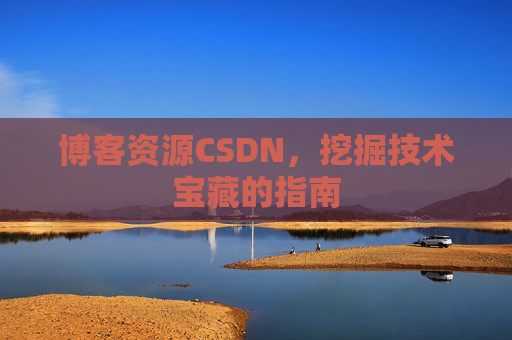 博客资源CSDN，挖掘技术宝藏的指南